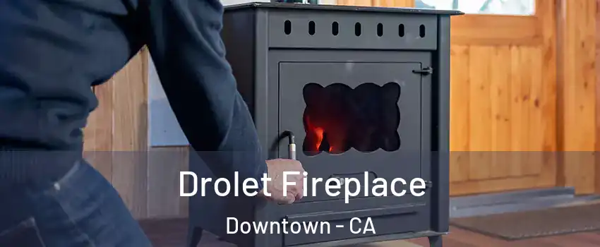 Drolet Fireplace Downtown - CA