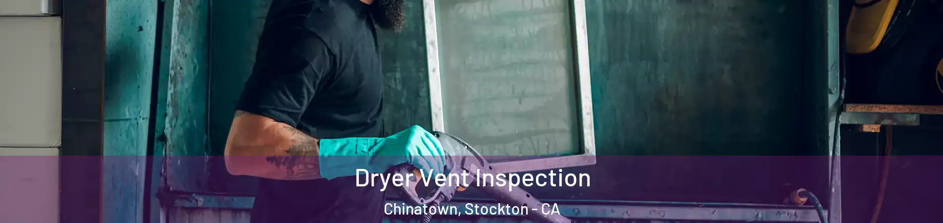 Dryer Vent Inspection Chinatown, Stockton - CA
