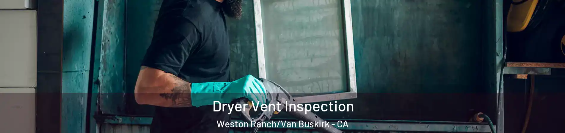 Dryer Vent Inspection Weston Ranch/Van Buskirk - CA