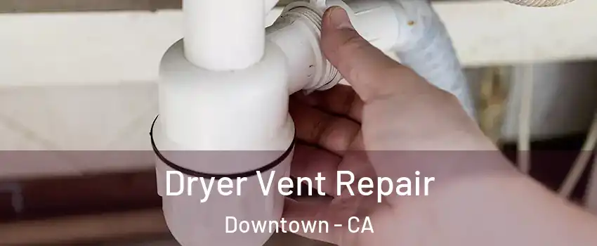 Dryer Vent Repair Downtown - CA