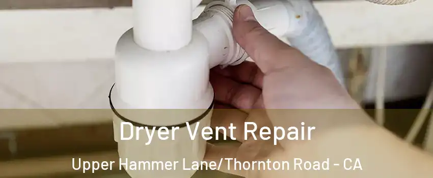 Dryer Vent Repair Upper Hammer Lane/Thornton Road - CA