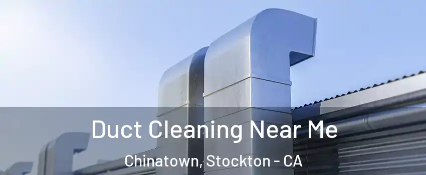 Duct Cleaning Near Me Chinatown, Stockton - CA