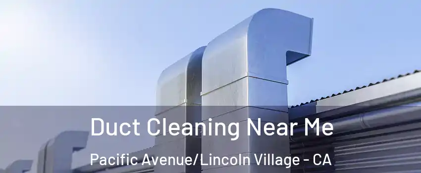 Duct Cleaning Near Me Pacific Avenue/Lincoln Village - CA