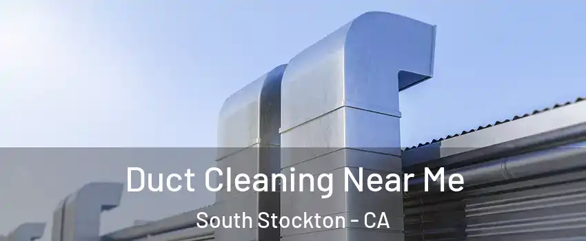 Duct Cleaning Near Me South Stockton - CA