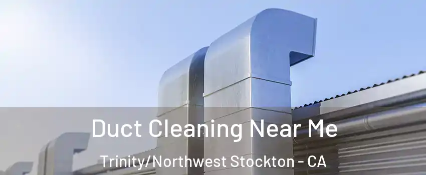Duct Cleaning Near Me Trinity/Northwest Stockton - CA