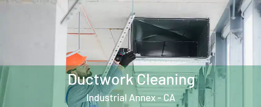 Ductwork Cleaning Industrial Annex - CA