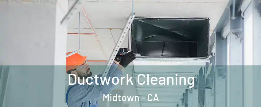 Ductwork Cleaning Midtown - CA