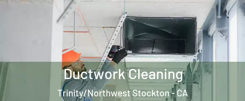 Ductwork Cleaning Trinity/Northwest Stockton - CA