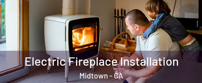 Electric Fireplace Installation Midtown - CA