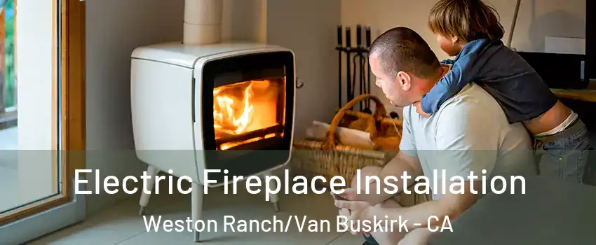 Electric Fireplace Installation Weston Ranch/Van Buskirk - CA