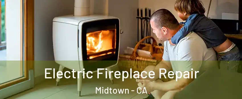 Electric Fireplace Repair Midtown - CA