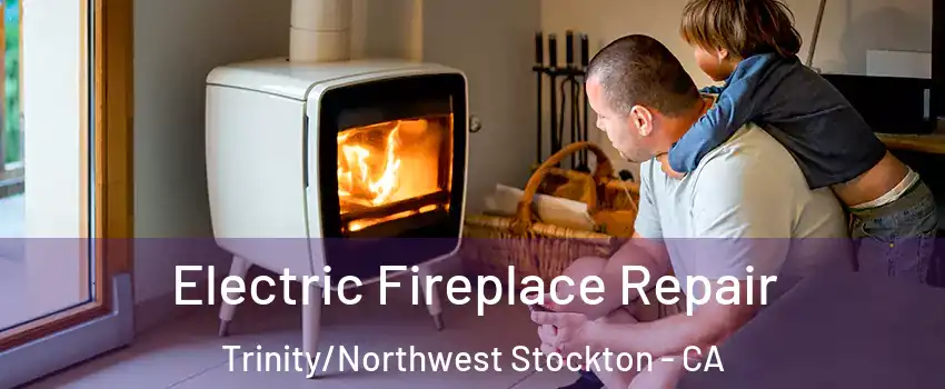 Electric Fireplace Repair Trinity/Northwest Stockton - CA