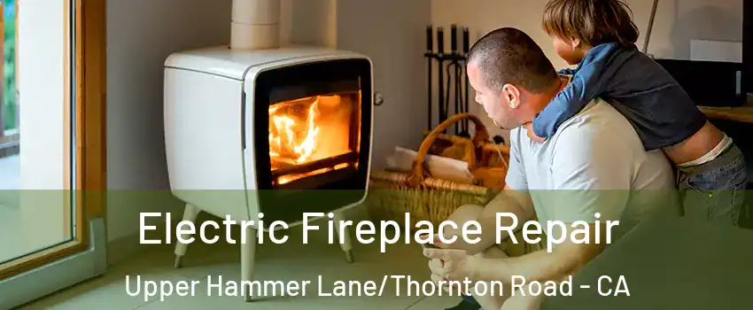 Electric Fireplace Repair Upper Hammer Lane/Thornton Road - CA