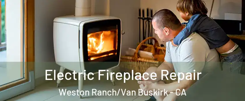 Electric Fireplace Repair Weston Ranch/Van Buskirk - CA