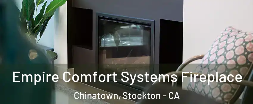 Empire Comfort Systems Fireplace Chinatown, Stockton - CA