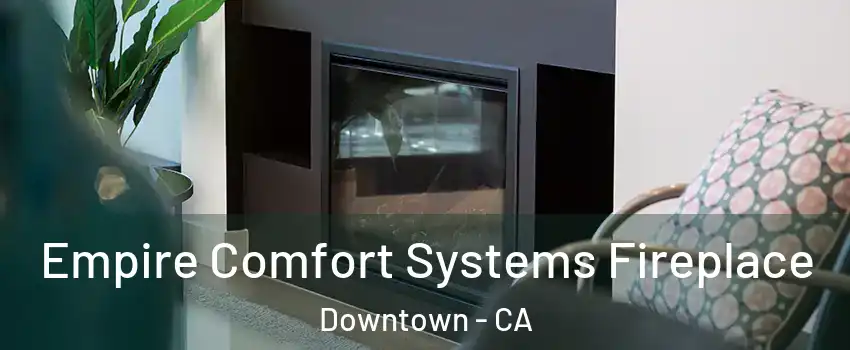 Empire Comfort Systems Fireplace Downtown - CA