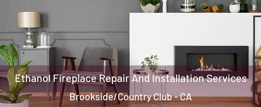 Ethanol Fireplace Repair And Installation Services Brookside/Country Club - CA