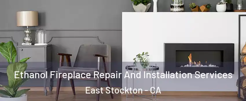 Ethanol Fireplace Repair And Installation Services East Stockton - CA