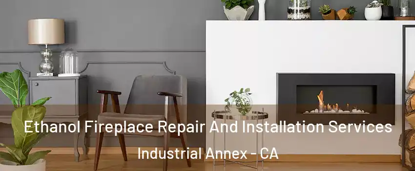 Ethanol Fireplace Repair And Installation Services Industrial Annex - CA