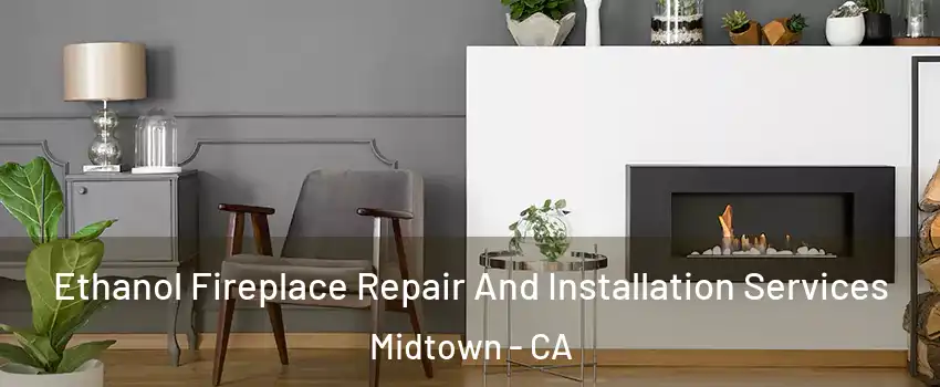 Ethanol Fireplace Repair And Installation Services Midtown - CA