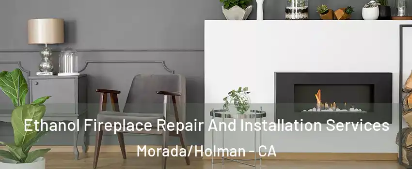 Ethanol Fireplace Repair And Installation Services Morada/Holman - CA