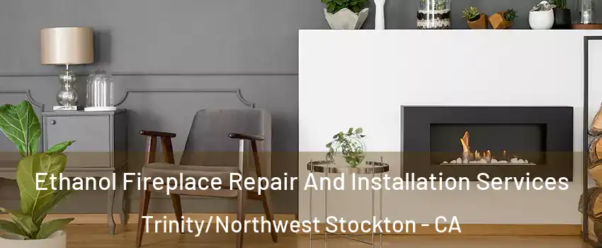 Ethanol Fireplace Repair And Installation Services Trinity/Northwest Stockton - CA