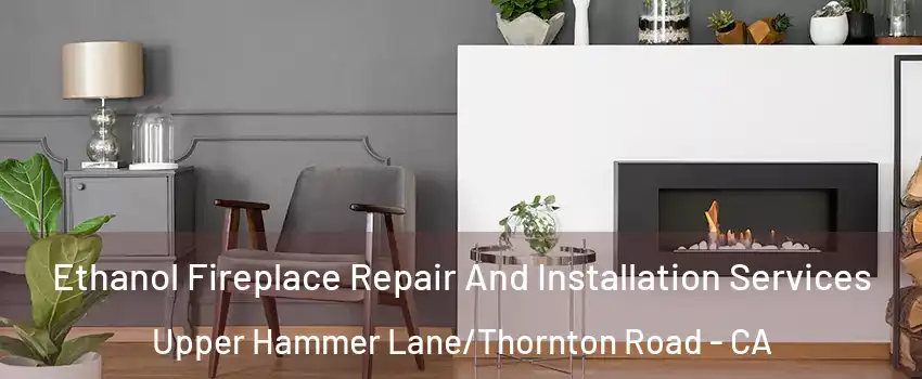 Ethanol Fireplace Repair And Installation Services Upper Hammer Lane/Thornton Road - CA