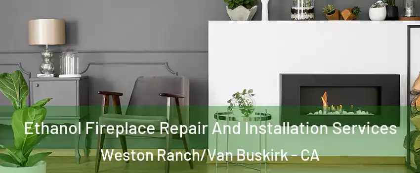 Ethanol Fireplace Repair And Installation Services Weston Ranch/Van Buskirk - CA