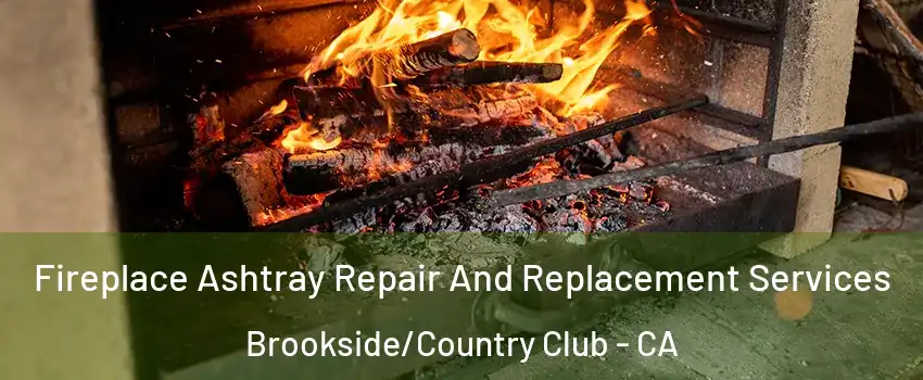 Fireplace Ashtray Repair And Replacement Services Brookside/Country Club - CA