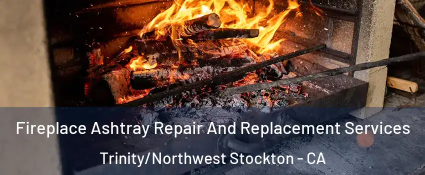 Fireplace Ashtray Repair And Replacement Services Trinity/Northwest Stockton - CA