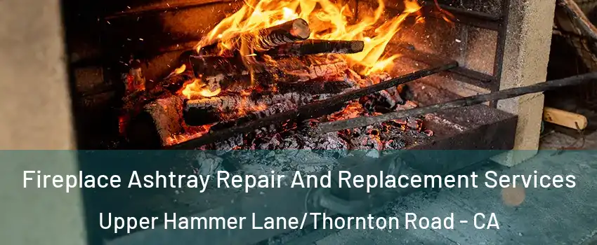 Fireplace Ashtray Repair And Replacement Services Upper Hammer Lane/Thornton Road - CA