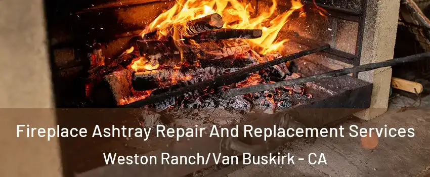 Fireplace Ashtray Repair And Replacement Services Weston Ranch/Van Buskirk - CA