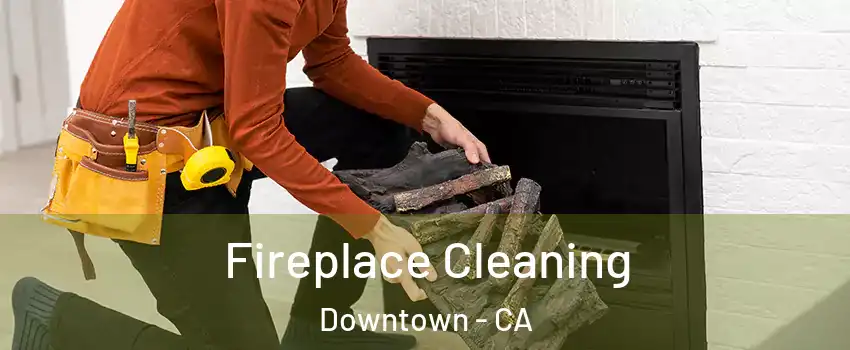 Fireplace Cleaning Downtown - CA