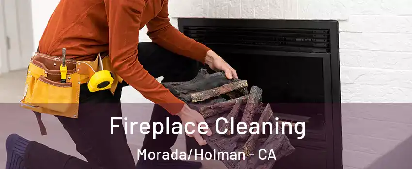 Fireplace Cleaning Morada/Holman - CA