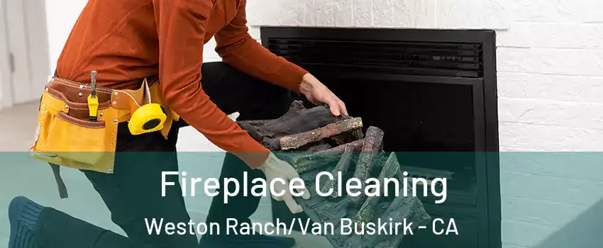 Fireplace Cleaning Weston Ranch/Van Buskirk - CA