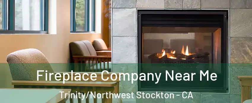 Fireplace Company Near Me Trinity/Northwest Stockton - CA