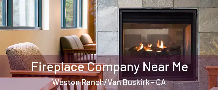 Fireplace Company Near Me Weston Ranch/Van Buskirk - CA