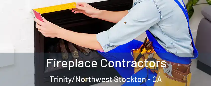 Fireplace Contractors Trinity/Northwest Stockton - CA