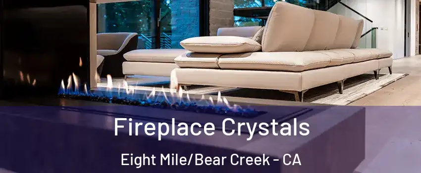 Fireplace Crystals Eight Mile/Bear Creek - CA