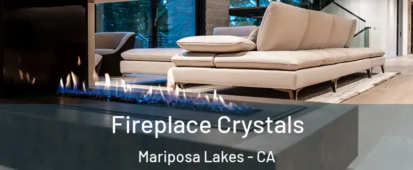 Fireplace Crystals Mariposa Lakes - CA
