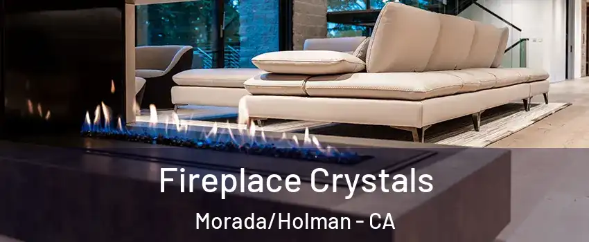 Fireplace Crystals Morada/Holman - CA