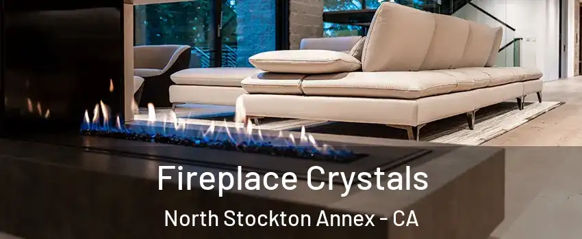 Fireplace Crystals North Stockton Annex - CA