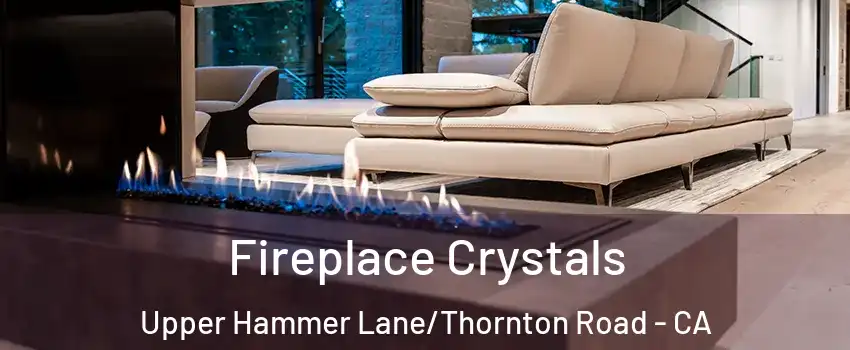 Fireplace Crystals Upper Hammer Lane/Thornton Road - CA