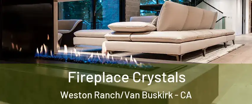 Fireplace Crystals Weston Ranch/Van Buskirk - CA
