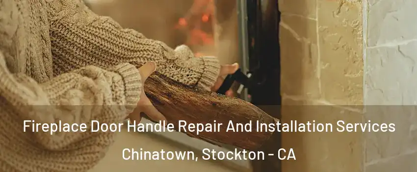Fireplace Door Handle Repair And Installation Services Chinatown, Stockton - CA