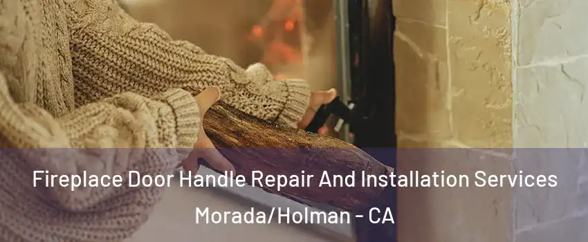 Fireplace Door Handle Repair And Installation Services Morada/Holman - CA