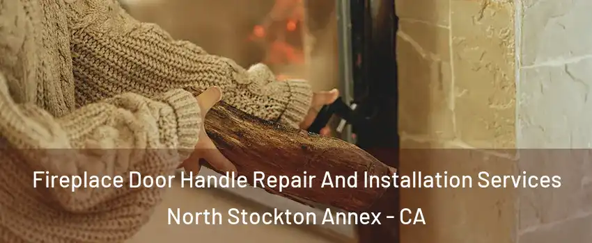 Fireplace Door Handle Repair And Installation Services North Stockton Annex - CA
