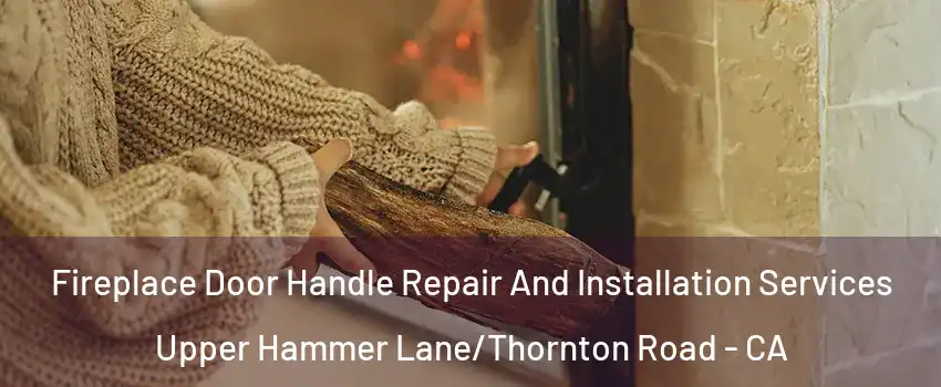 Fireplace Door Handle Repair And Installation Services Upper Hammer Lane/Thornton Road - CA
