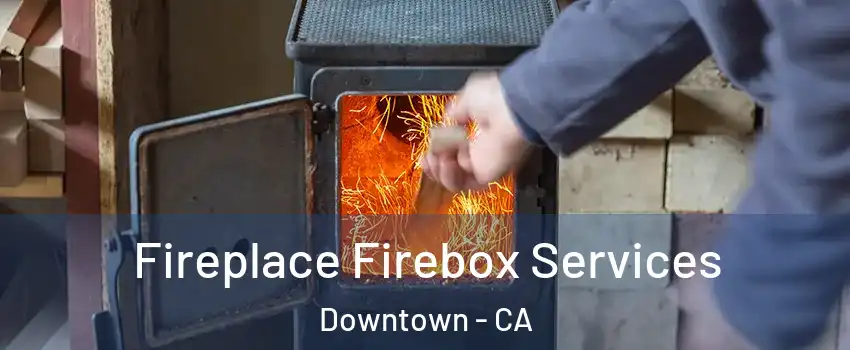 Fireplace Firebox Services Downtown - CA
