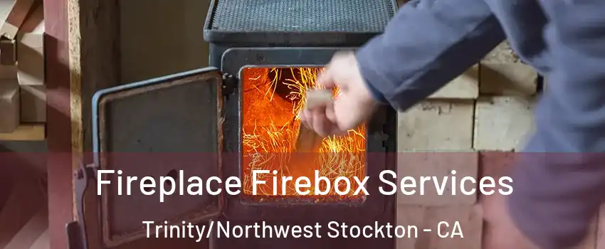 Fireplace Firebox Services Trinity/Northwest Stockton - CA